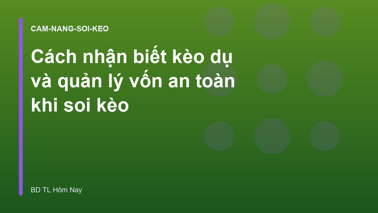 Cách nhận biết kèo dụ và quản lý vốn an toàn khi soi kèo