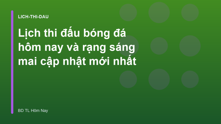Lịch thi đấu bóng đá hôm nay và rạng sáng mai cập nhật mới nhất