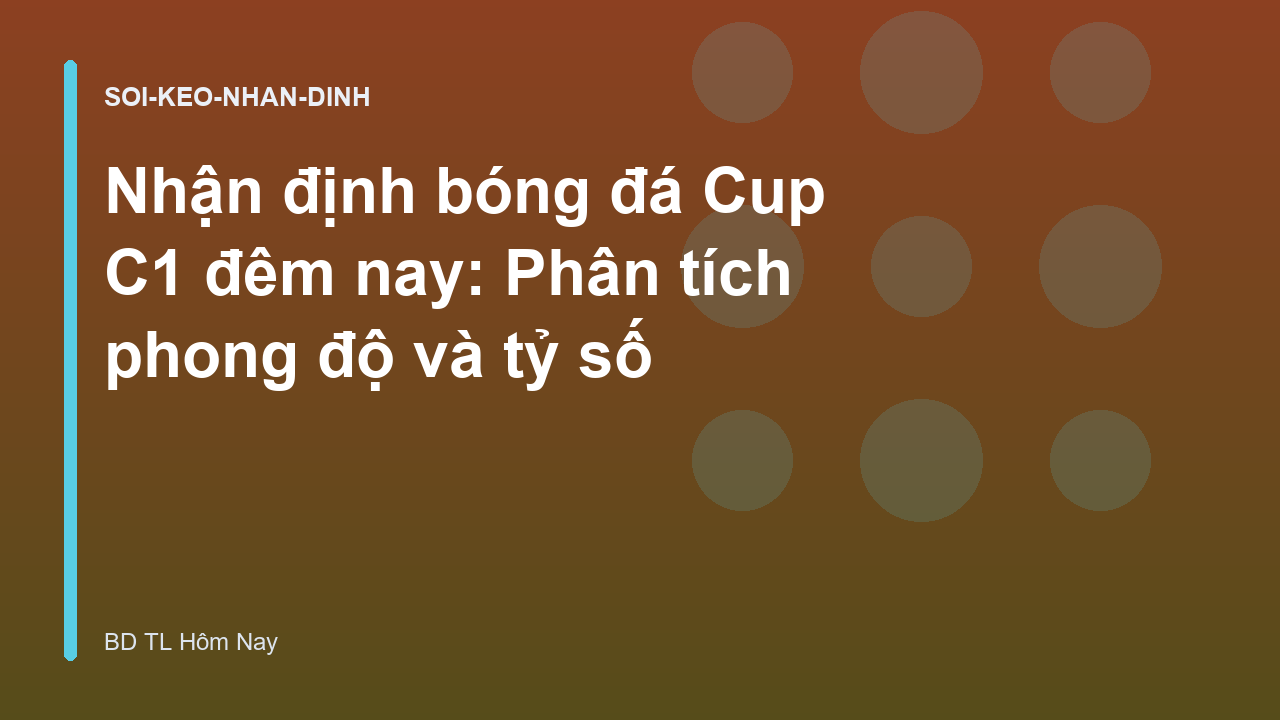 Nhận định bóng đá Cup C1 đêm nay: Phân tích phong độ và tỷ số