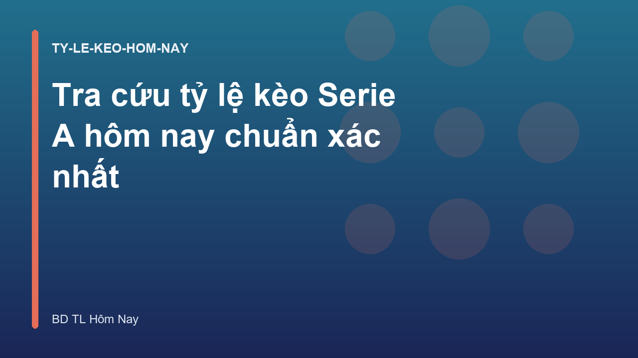 Tra cứu tỷ lệ kèo Serie A hôm nay chuẩn xác nhất